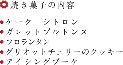 焼き菓子の内容 ケーク　シトロン ガレットブルトンヌ フロランタン グリオットチェリーのクッキー アイシングブーケ