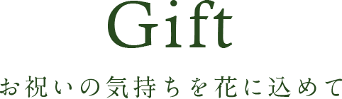 Gift - お祝いの気持ちを花に込めて